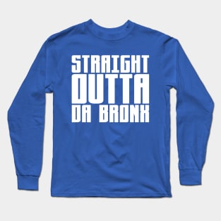 Straight Outta Da Bronx Long Sleeve T-Shirt